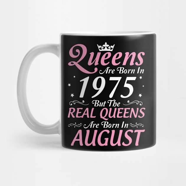 Queens Are Born In 1975 But The Real Queens Are Born In August Happy Birthday To Me Mom Aunt Sister by DainaMotteut